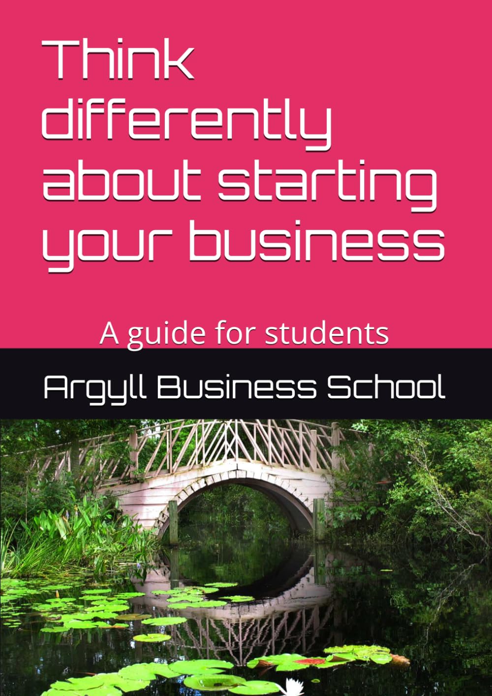 Think differently about starting your business: A guide for students (Better business learning)