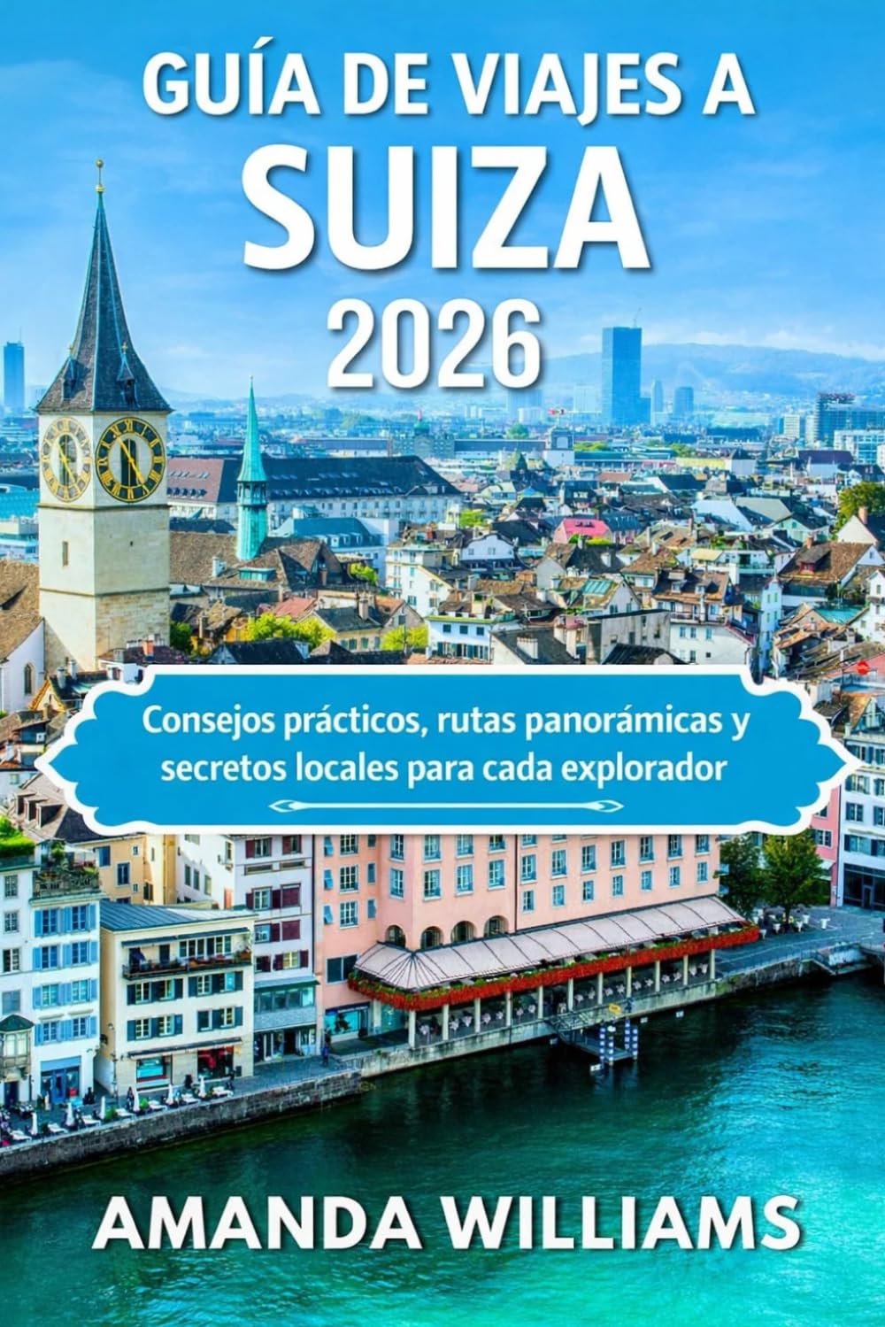 GUÍA DE VIAJES A SUIZA 2026: Consejos prácticos, rutas panorámicas y secretos locales para cada explorador