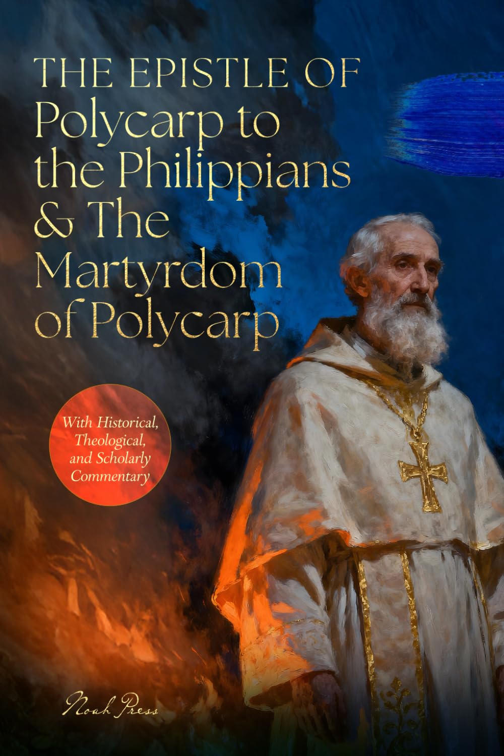 The Epistle Of Polycarp To The Philippians & The Martyrdom Of Polycarp: With Historical, Theological & Scholarly Commentary