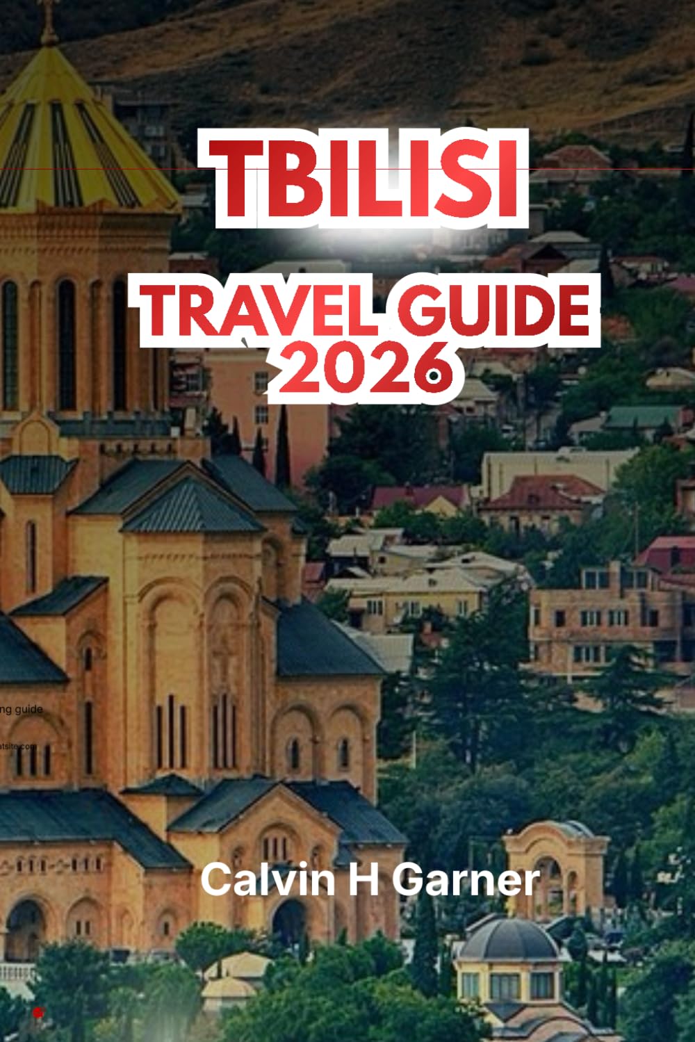 TBILISI TRAVEL GUIDE 2026: Explore Georgian Cuisine, Wine Regions, Historic Sites, Narikala Fortress, Local Markets, and Practical Travel Tips for an Authentic Caucasus Experience