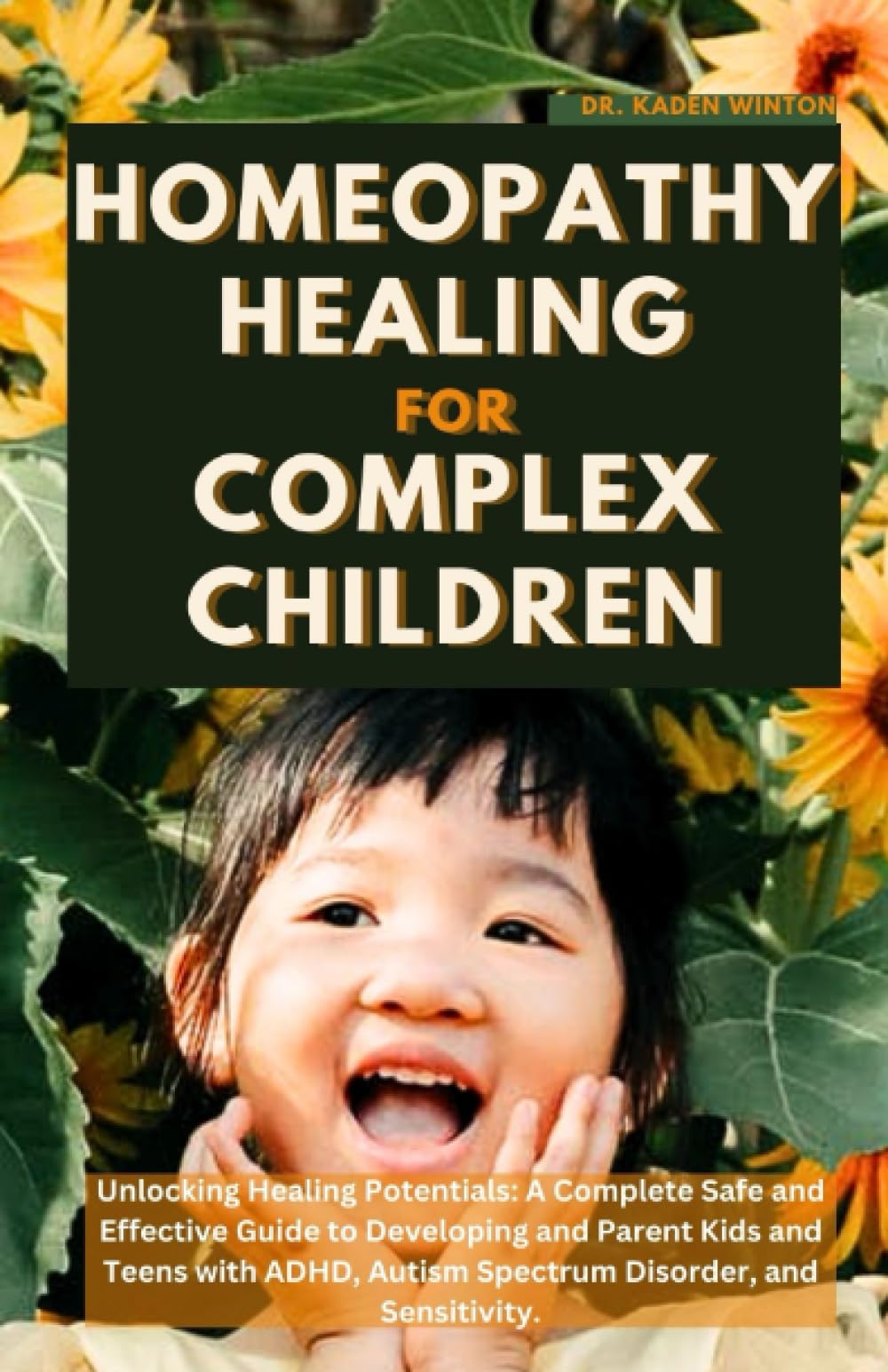 Homeopathy Healing For Complex Children: A Complete Safe and Effective Guide to Developing and Parenting Kids and Teens with ADHD, Autism Spectrum Disorder, and Sensitivity