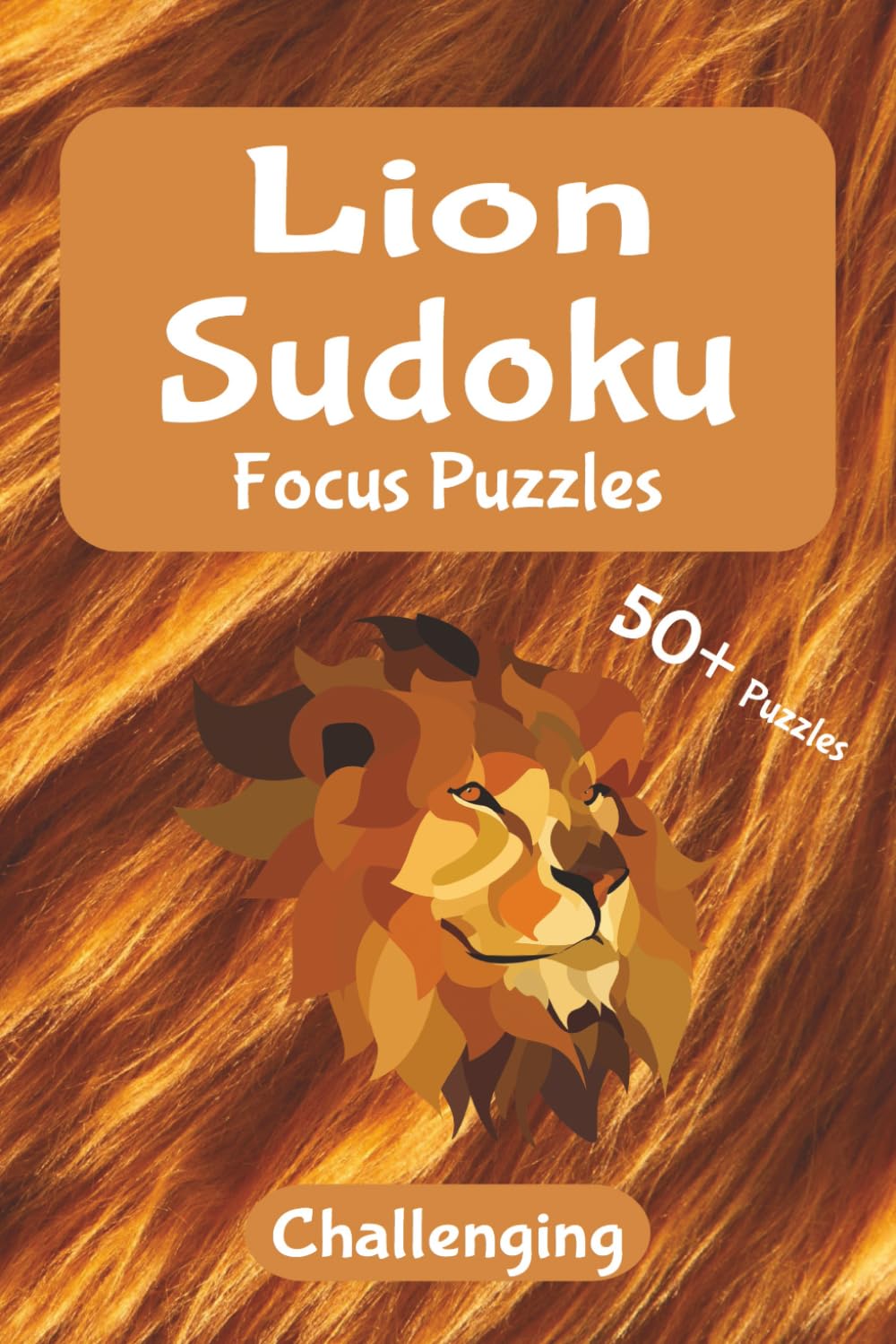 Lion Focus Sudoku – Challenging Puzzles: A Calm, Nature-Inspired Puzzle Escape | Relax, Focus, and Unwind with Elegant Sudoku Challenges | 6x9 Inches, 110 Pages | 50+ Puzzles | Solutions Included