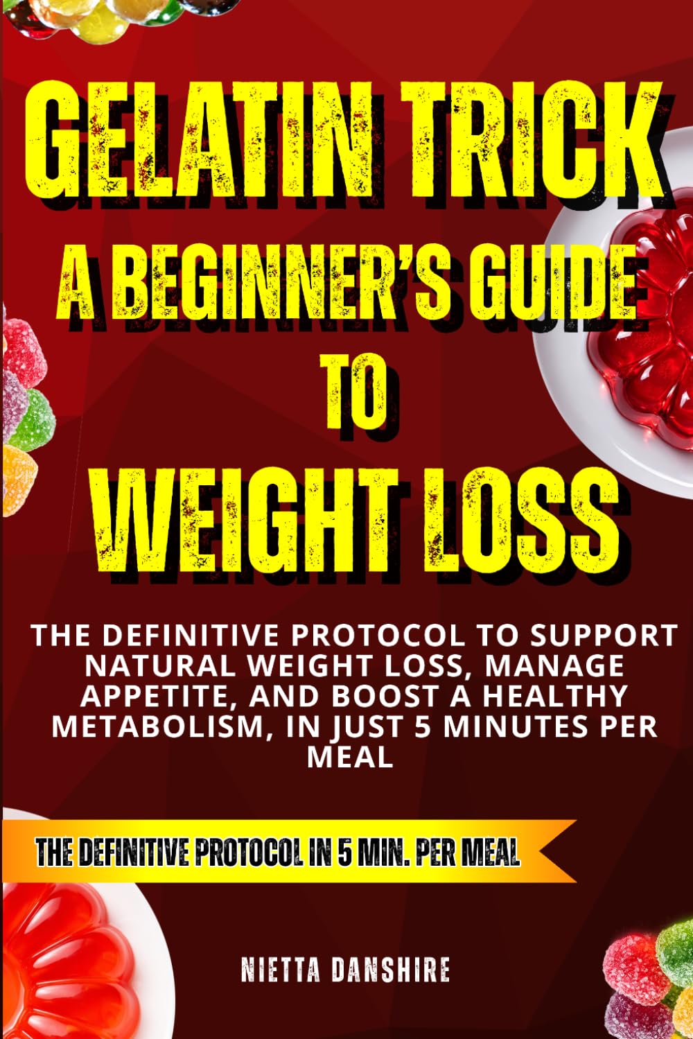 Gelatin Trick a Beginner’s Guide to Weight Loss: The Definitive Protocol to Support Natural Weight Loss, Manage Appetite, and Boost a Healthy Metabolism, In Just 5 Minutes per Meal