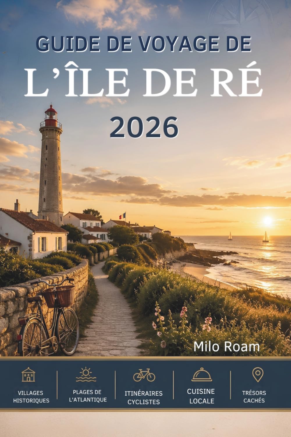 GUIDE DE VOYAGE DE L'ÎLE DE RÉ 2026: Votre compagnon indispensable pour découvrir de charmants villages, des plages secrètes et des moments insulaires inoubliables.