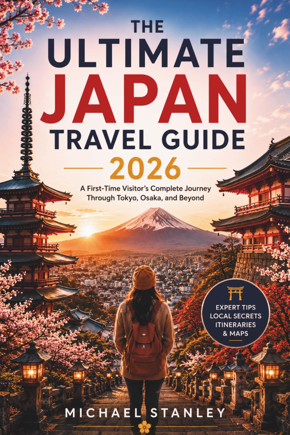 THE ULTIMATE JAPAN TRAVEL GUIDE 2026: A First-Time Visitor's Complete Journey through Tokyo, Osaka, and Beyond