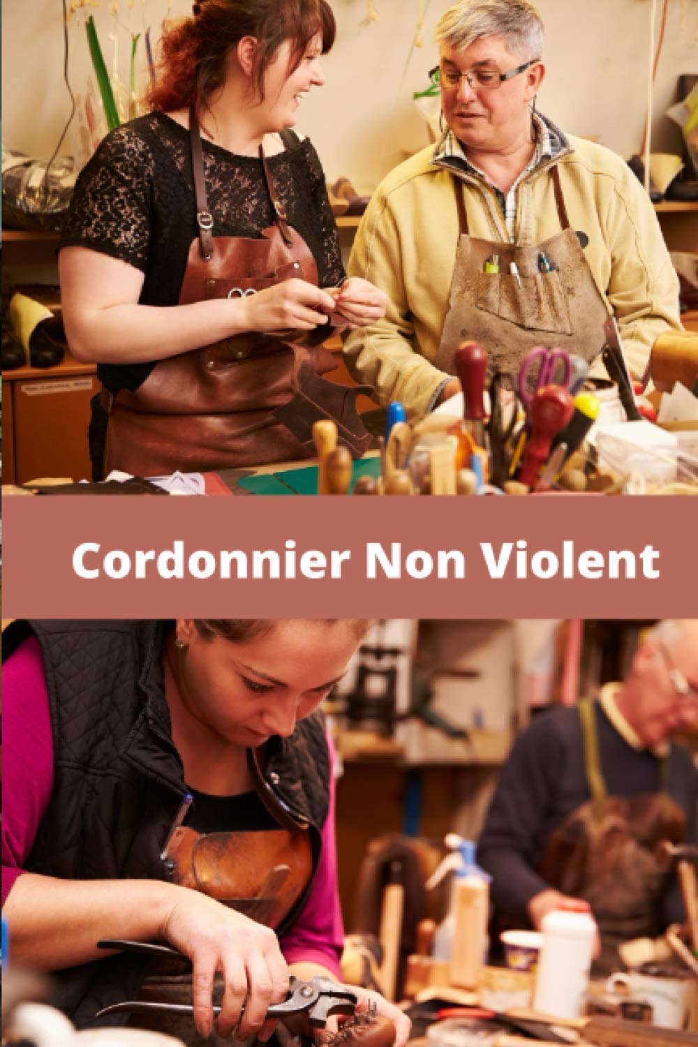 Cordonnier Non Violent: Réconciliez bien être et performance | Obtenez ce que vous voulez et mettez toutes les chances de votre côté | Cadeau idéal ... réussir | 100 pages pré-remplies | 15 x 23 cm