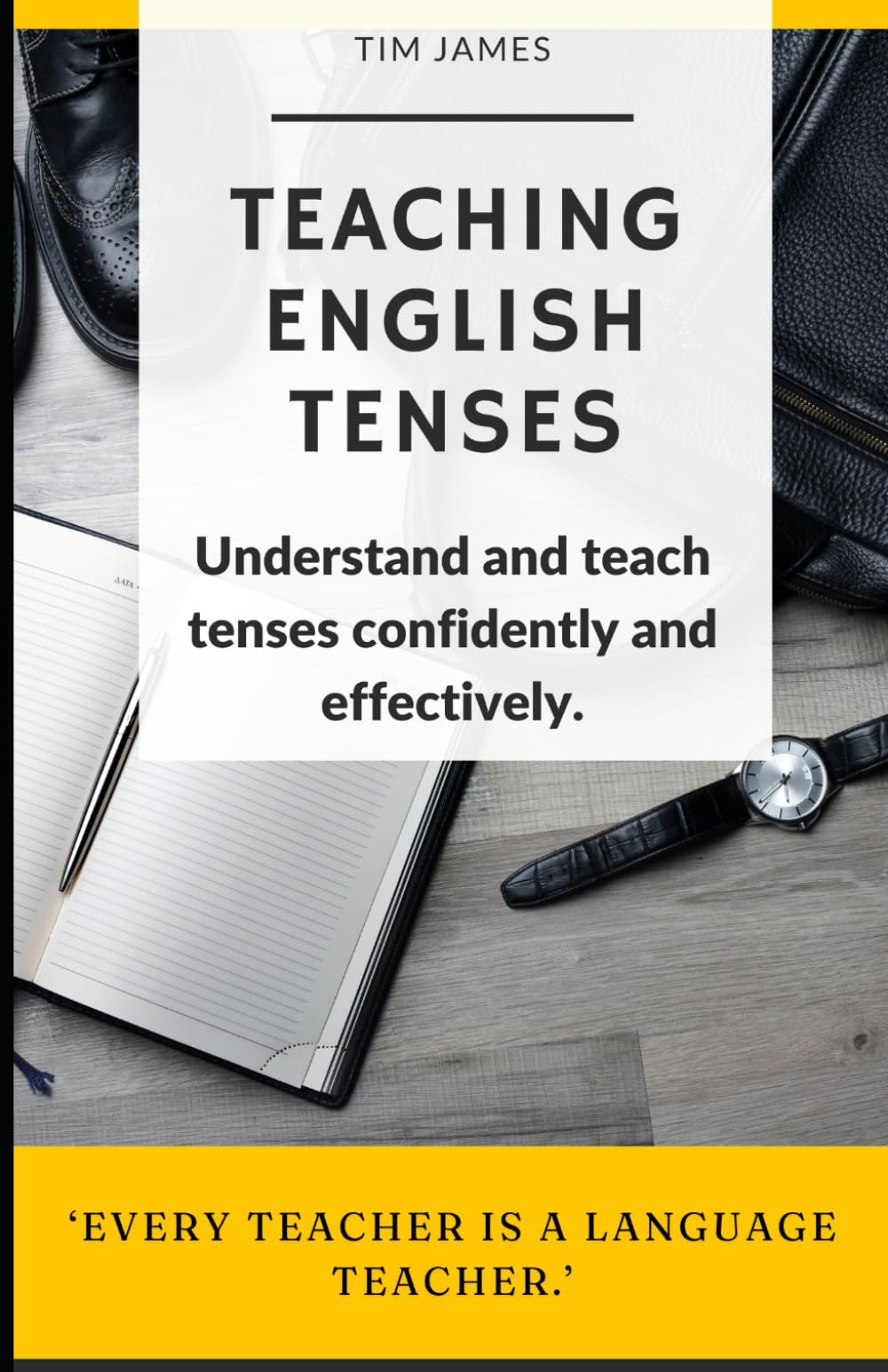 Teaching English Tenses: Understand and teach tenses confidently and effectively
