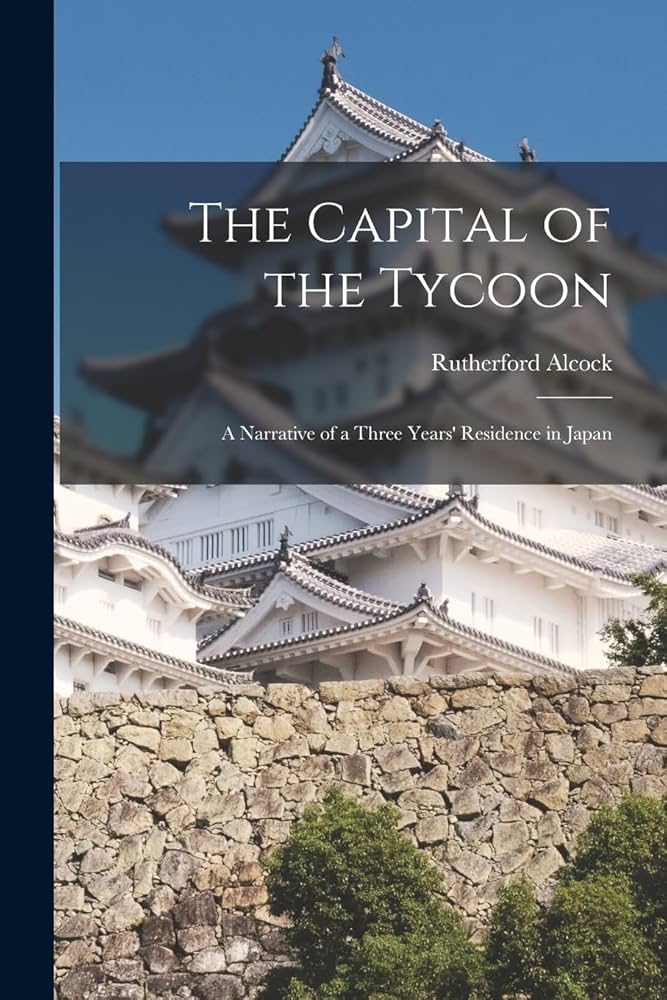Capital of the Tycoon　Rutherford Alcock The Capital of the Tycoon: A Narrative of a Three Years