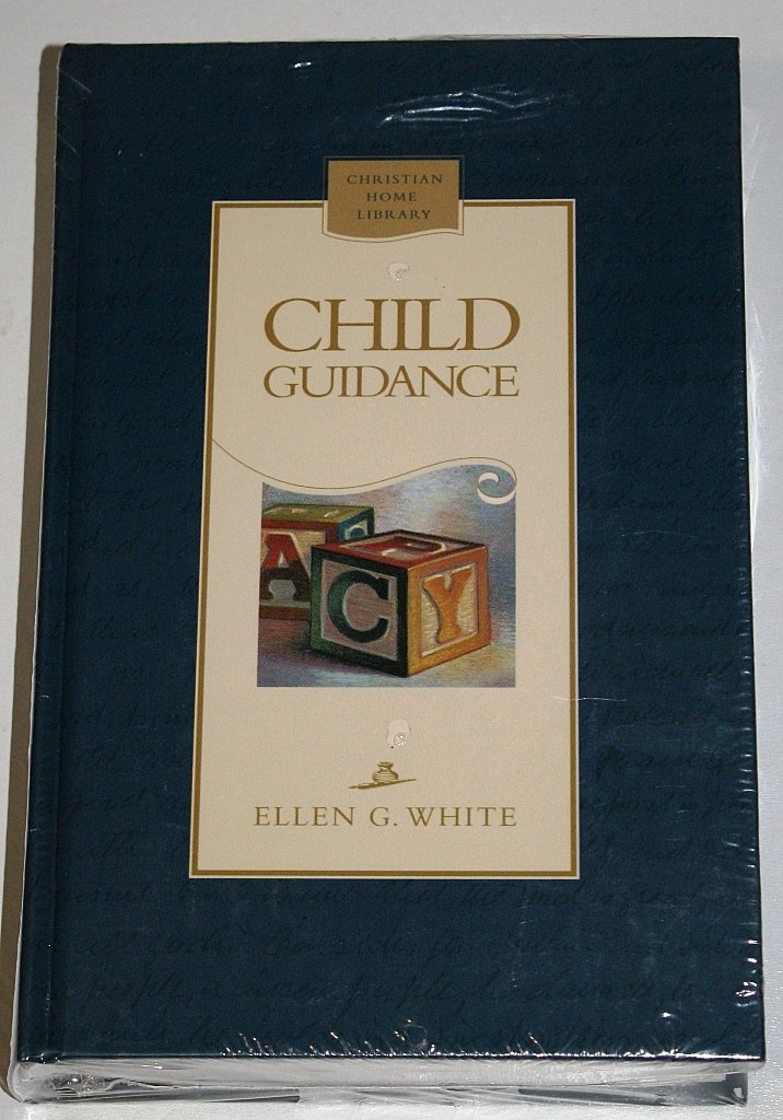 Child Guidance (Christian Home Library)(Counsels to Seventh-day Adventist Parents)