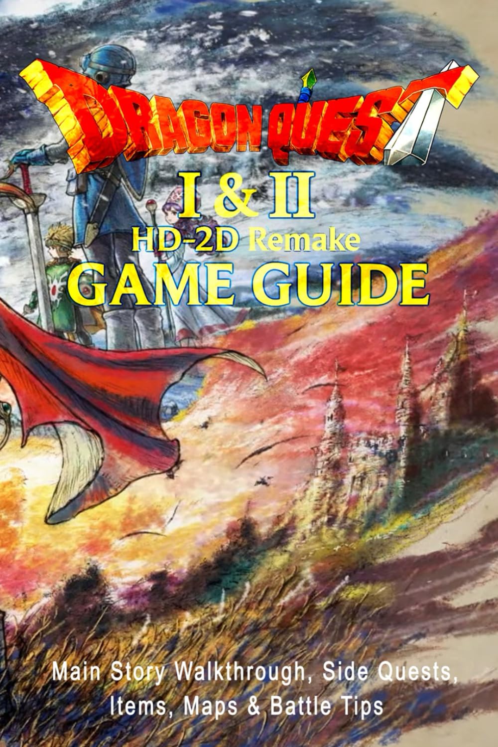 DRAGON QUEST I & II HD-2D Remake: Game Guide Main Story Walkthrough, Side Quests, Items, Maps & Battle Tips