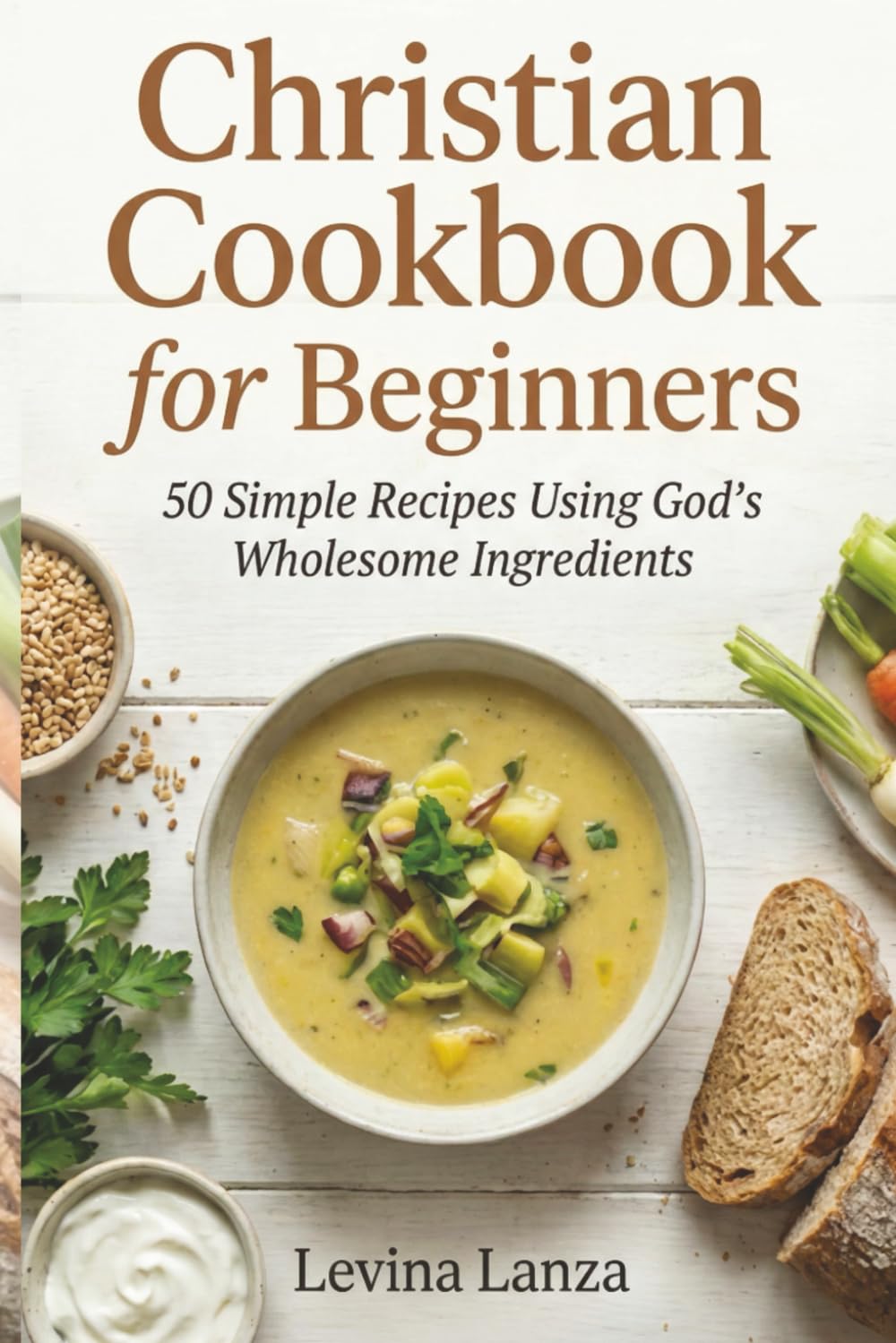 Christian Cookbook for Beginners: 50 Simple Recipes Using God’s Wholesome Ingredients