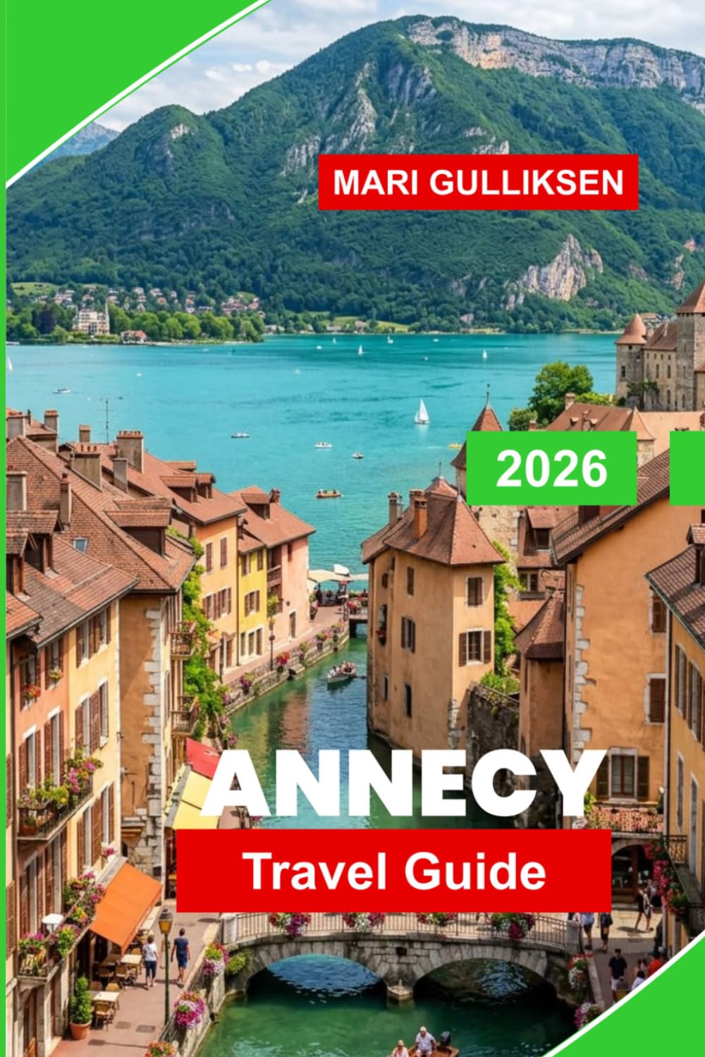 Annecy Travel Guide 2026: Discover Canal-Lined Streets, Alpine Lake Views, Historic Old Town, Local Cuisine, and Practical Tips for Your France Getaway