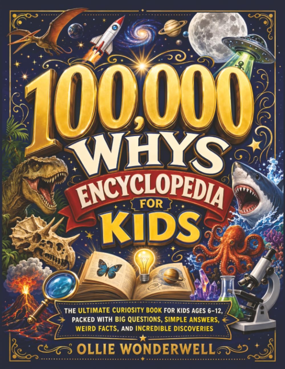 100,000 Whys Encyclopedia for Kids: The Ultimate Curiosity Book for Kids Ages 6–12, Packed with Big Questions, Simple Answers, Weird Facts, and Incredible Discoveries