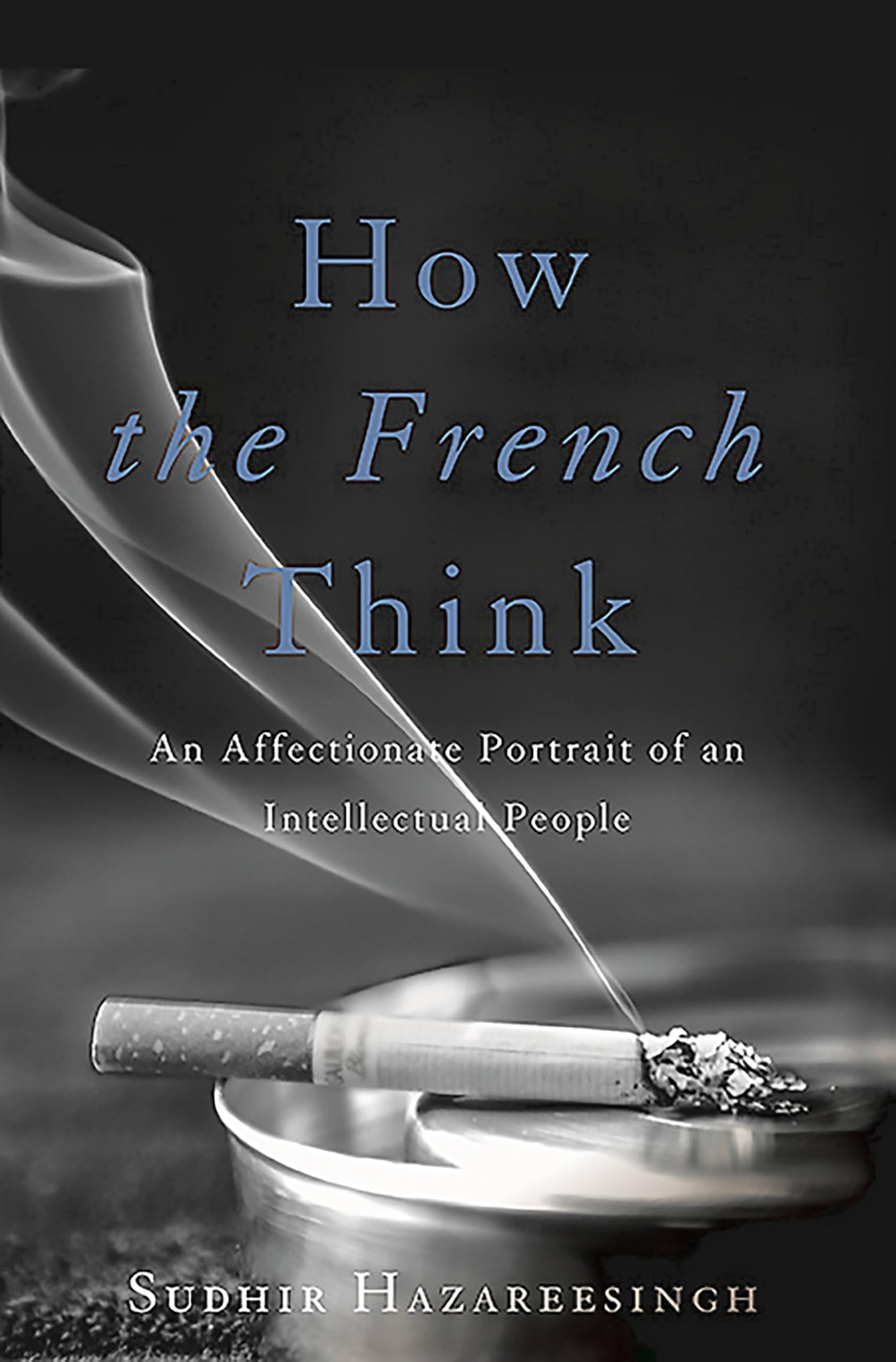 How the French Think: An Affectionate Portrait of an Intellectual People