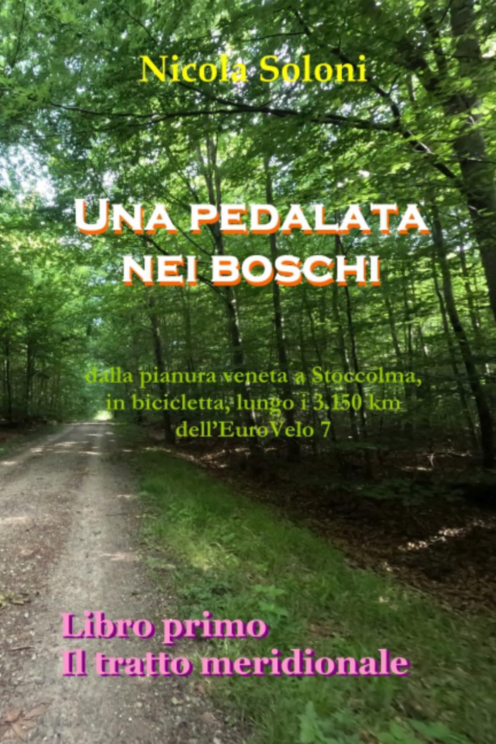 Una pedalata nei boschi. Dalla pianura veneta a Stoccolma, in bicicletta, lungo i 3.150 km dell’EuroVelo 7: Libro primo - Il tratto meridionale (fino a Berlino)