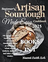 Vista 1 de Beginner's Artisan Sourdough Made Easy Cookbook 2025 The Simple No-Fail Guide to Baking Delicious Handcrafted Bread at Home with Whole Wheat