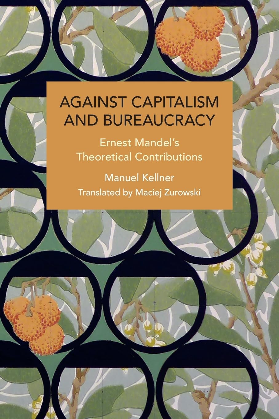 Against Capitalism and Bureaucracy: Ernest Mandel’s Theoretical Contributions (Historical Materialism)