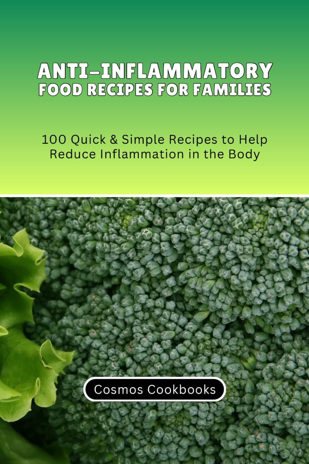 Anti-Inflammatory Food Recipes for Families: 100 Quick & Simple Recipes to Help Reduce Inflammation in the Body (Healthy Family Cookbook Series)
