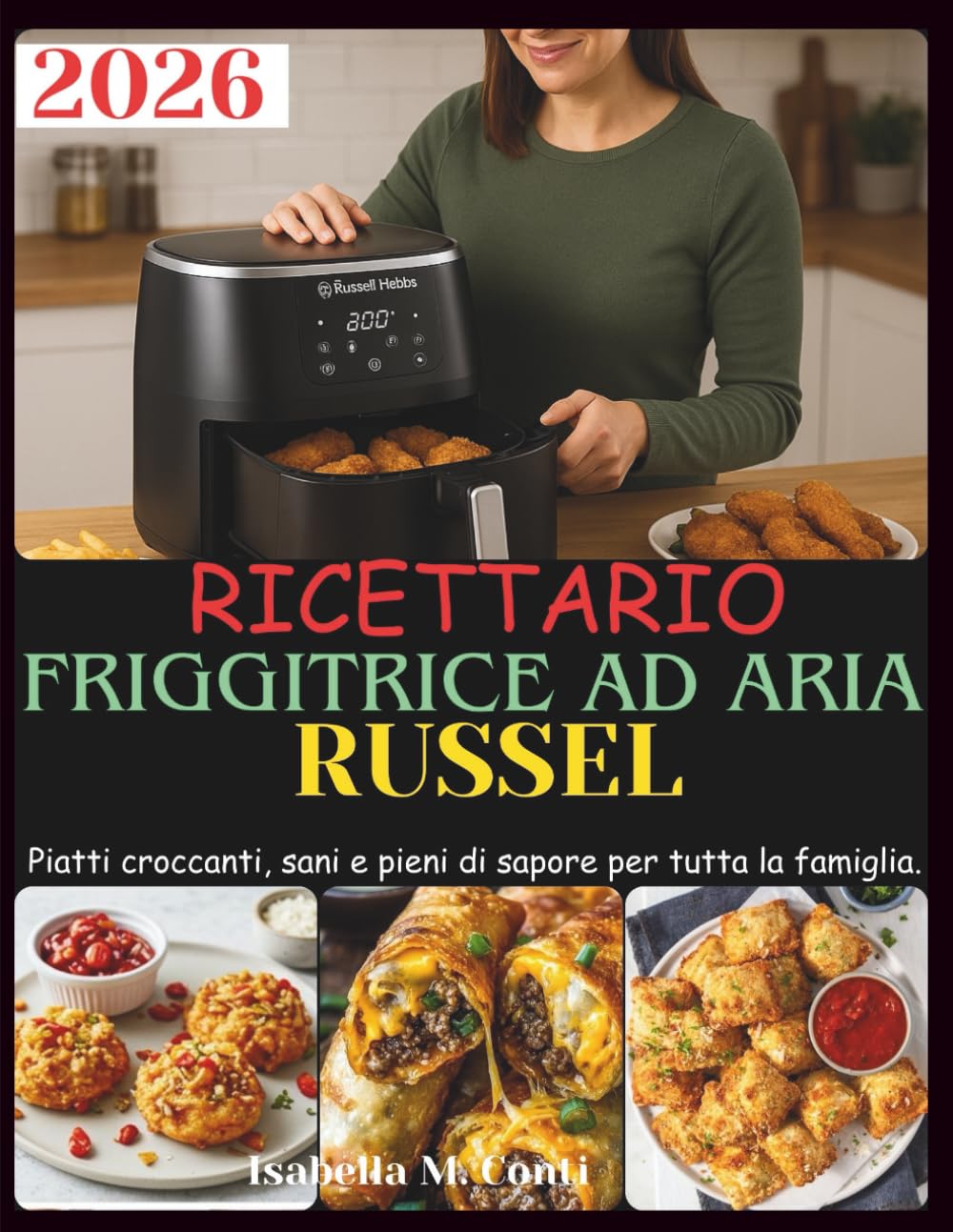 Ricettario Friggitrice Ad Aria Russel: Piatti croccanti, sani e pieni di sapore per tutta la famiglia.