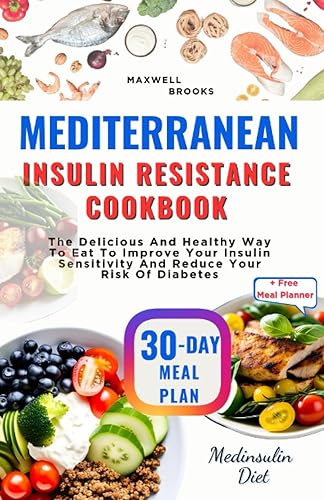 Mediterranean Insulin Resistance Cookbook: The Delicious And Healthy Way To Eat To Improve Your Insulin Sensitivity And Reduce Your Risk Of Diabetes _ 30-day Mediterranean Meal Plan (Medinsulin Diet)