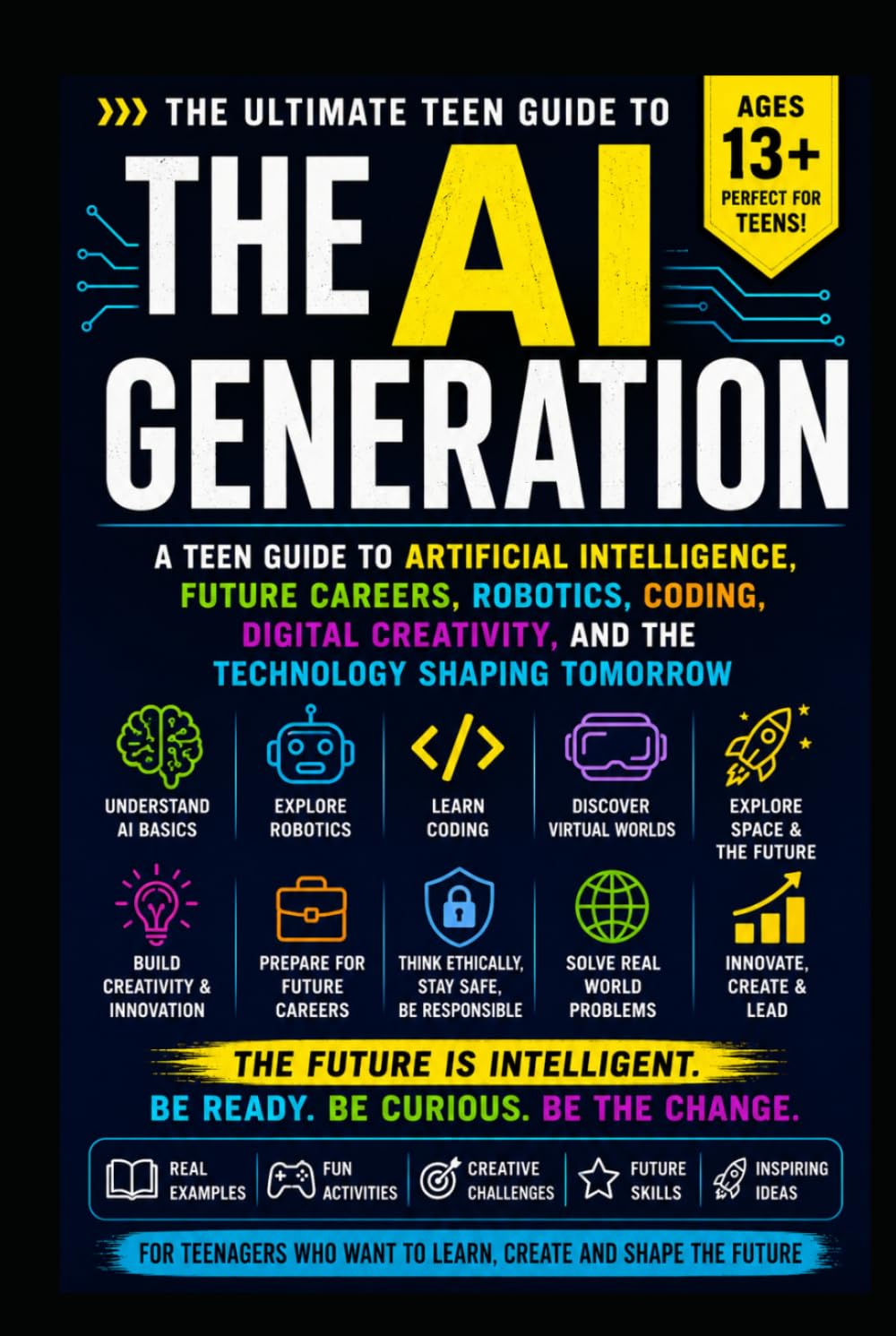 The AI Generation: A Teen Guide to Artificial Intelligence, Future Careers, Robotics, Coding, Digital Creativity, and the Technology Shaping Tomorrow