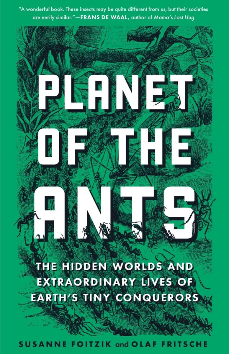 Planet of the Ants: The Hidden Worlds and Extraordinary Lives of Earth’s Tiny Conquerors