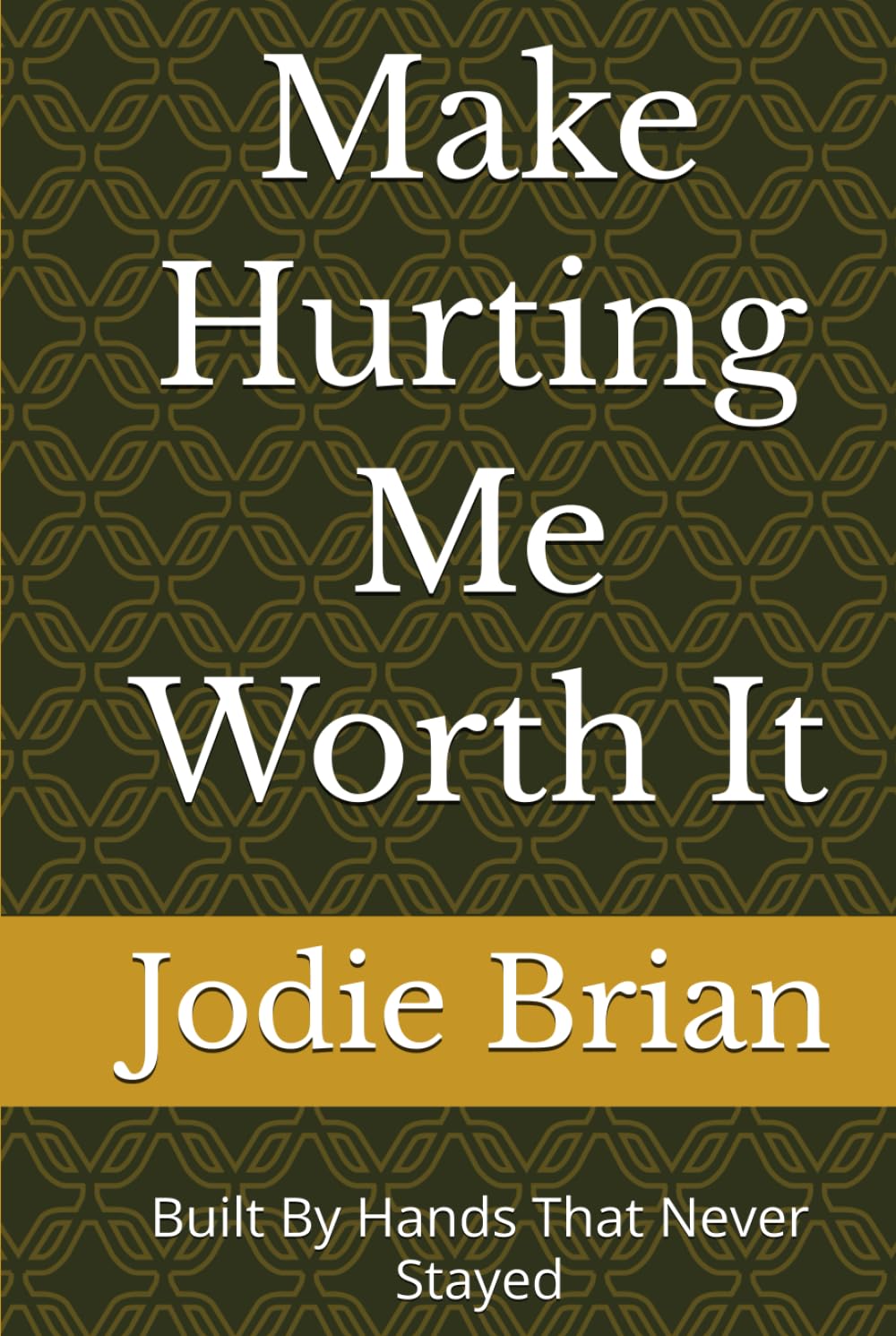 Make Hurting Me Worth It: Built By Hands That Never Stayed