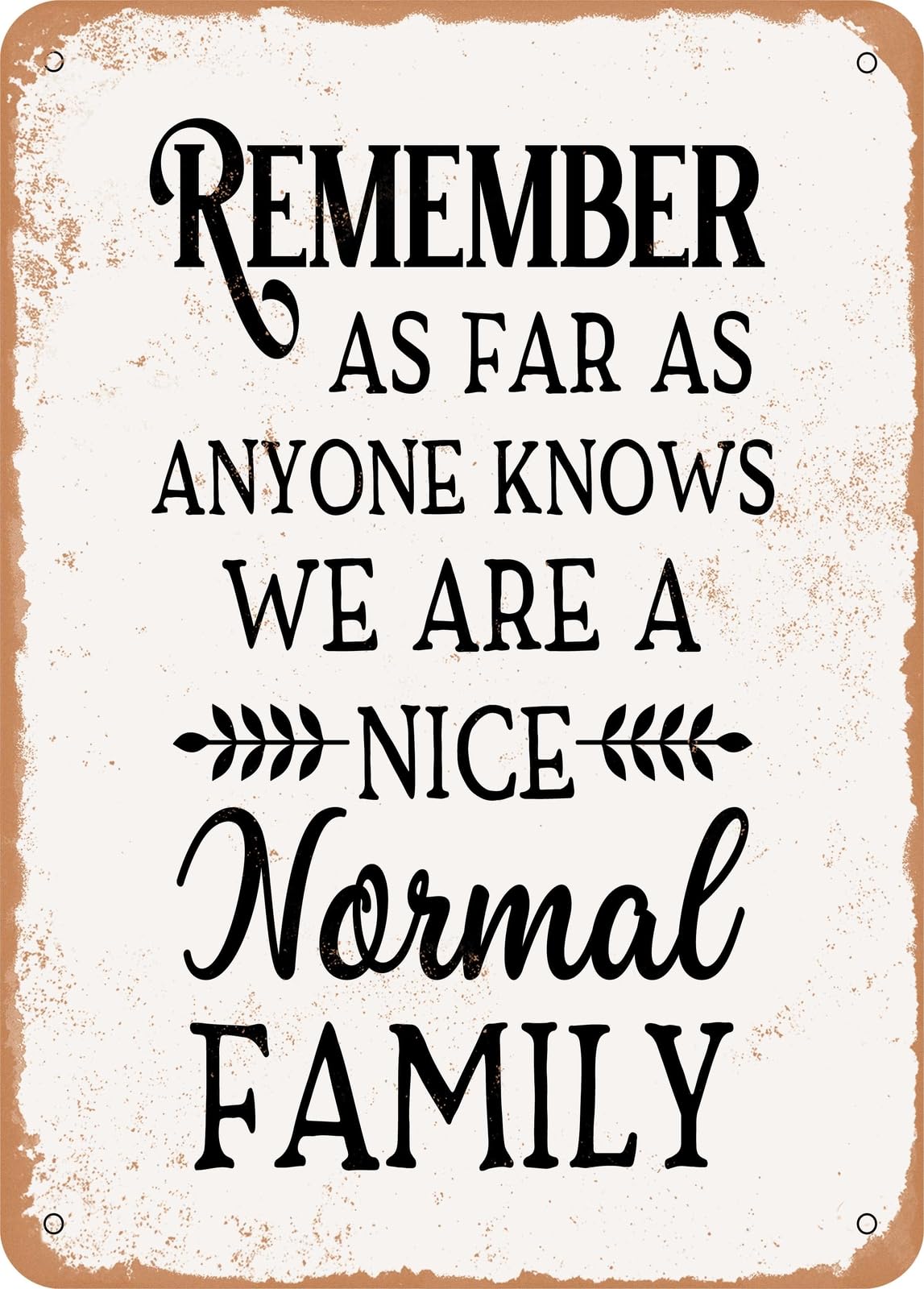 As Far As Anyone Knows We Are a Nice Normal Family - Vintage Rusty Look home decor
