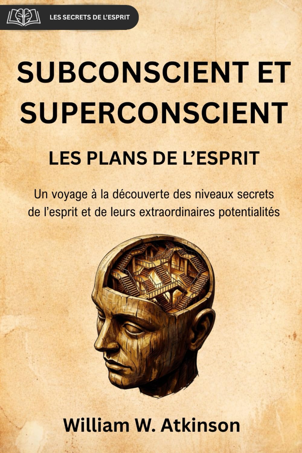 SUBCONSCIENT ET SUPERCONSCIENT: LES PLANS DE L’ESPRIT (traduction en français avec notes et préface originales) (Les Secrets de l’Esprit)