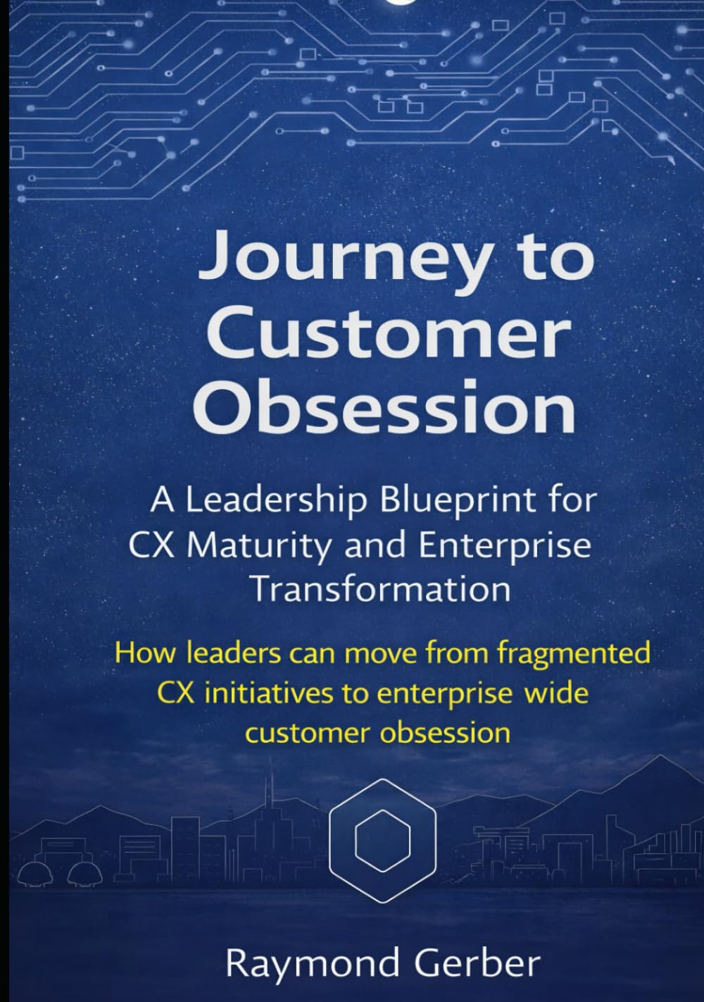 Journey to Customer Obsession- A Leadership Blueprint for CX Maturity and Enterprise Transformation: How executives can turn fragmented CX efforts into enterprise-wide customer obsession