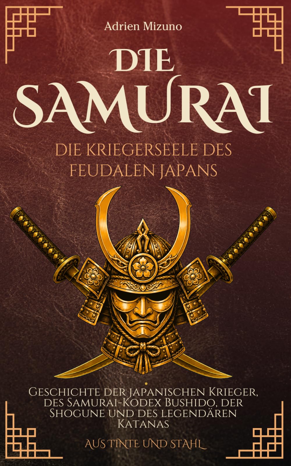 Die Samurai, die Kriegerseele des feudalen Japans: Geschichte der japanischen Krieger, des Samurai-Kodex Bushido, der Shogune und des legendären Katanas
