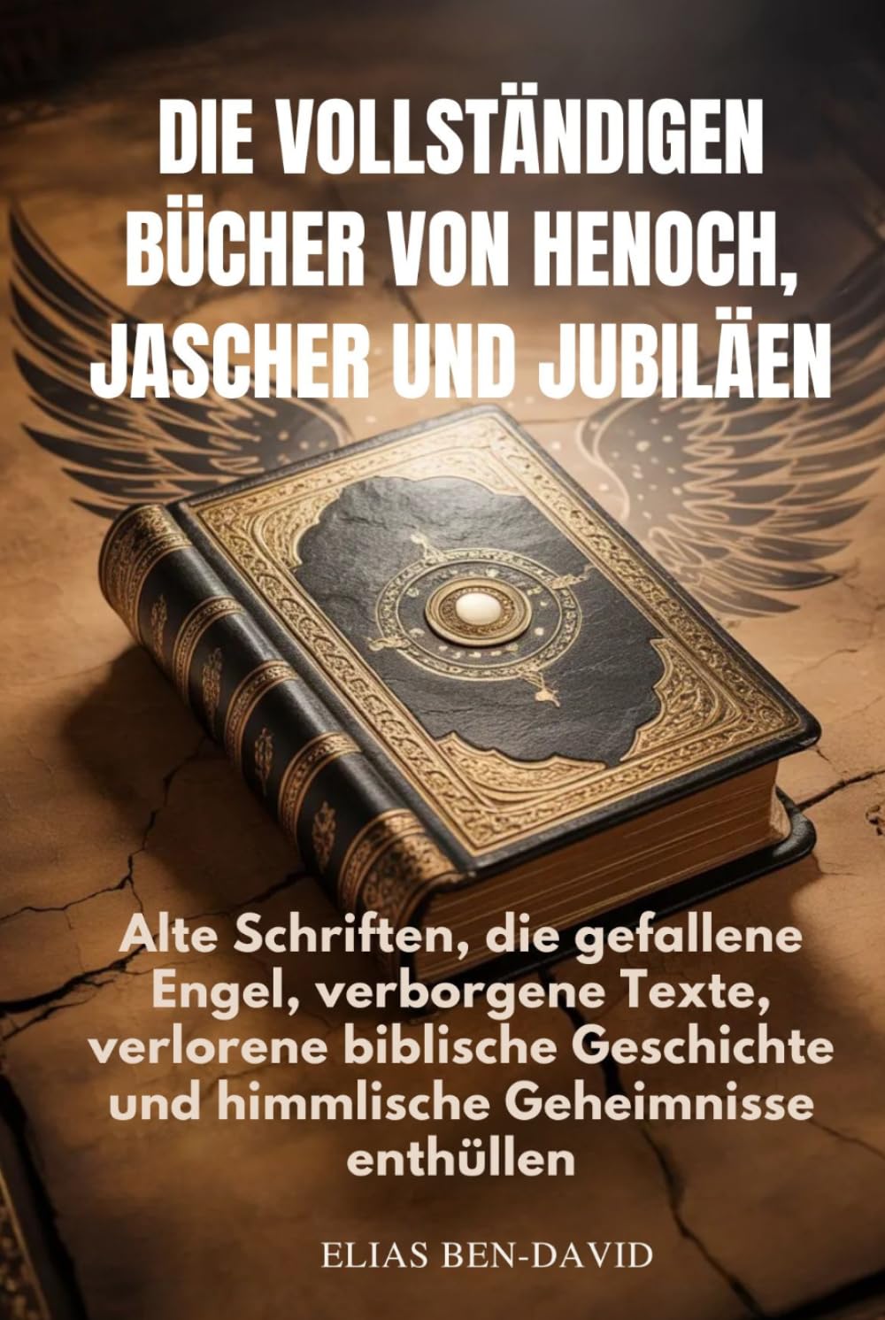 DIE VOLLSTÄNDIGEN BÜCHER VON HENOCH, JASCHER UND JUBILÄEN: Alte Schriften, die gefallene Engel, verborgene Texte, verlorene biblische Geschichte und himmlische Geheimnisse enthüllen