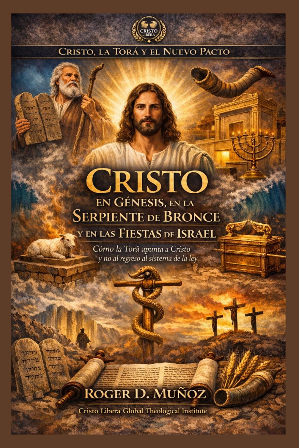 Cristo en Génesis, en la Serpiente de Bronce y en las Fiestas de Israel: Cómo la Torá apunta a Cristo y no al regreso al sistema de la ley (Cristo, la Torá y el Nuevo Pacto)