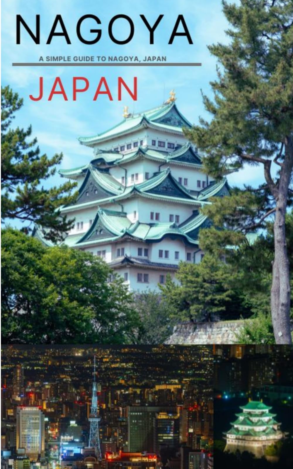 Nagoya: A Simple Guide To Nagoya, Japan (Simple Travel Guide To Japan)
