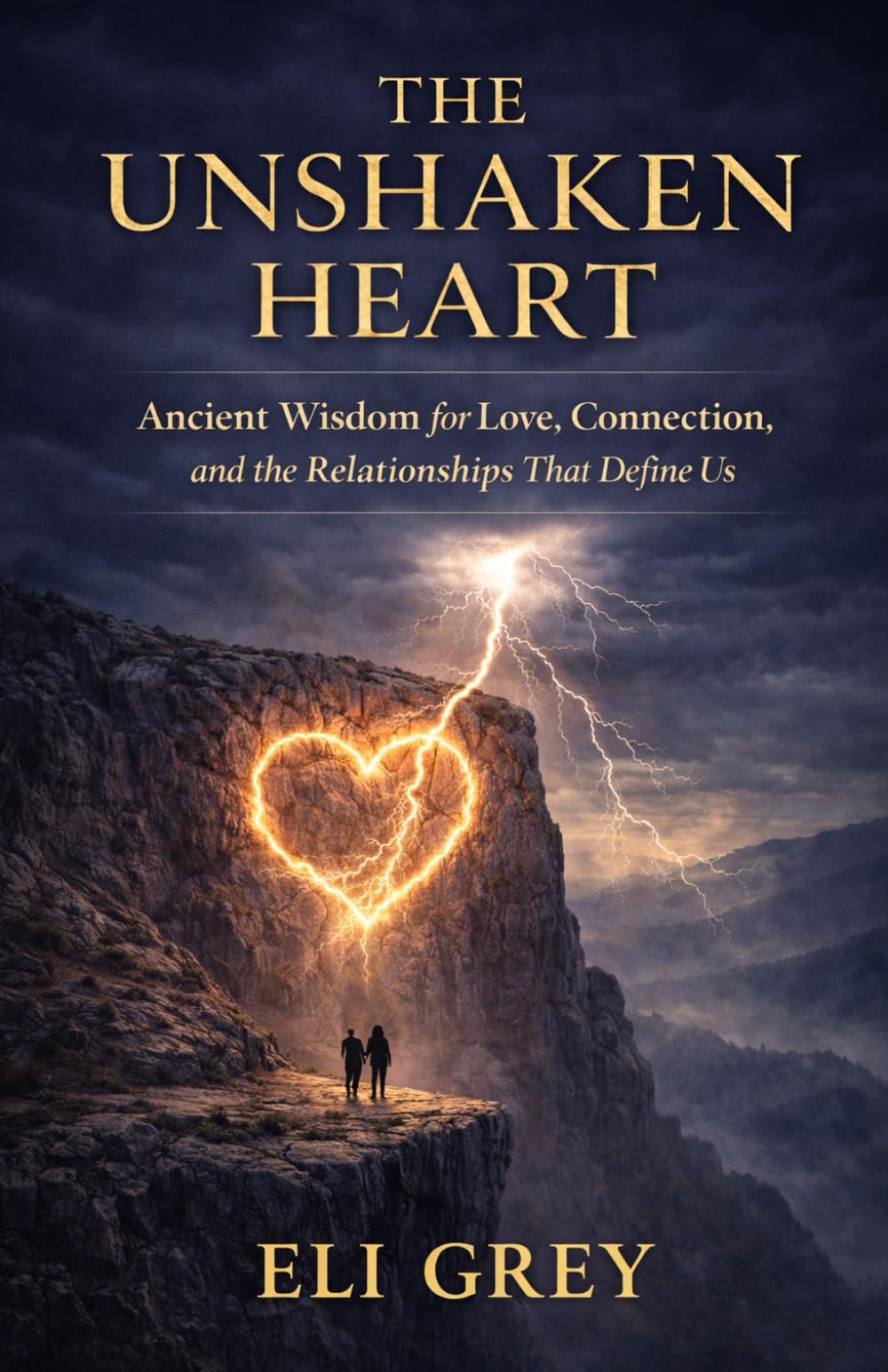 THE UNSHAKEN HEART: Ancient Wisdom for Love, Connection, Relationships, and the Relationships That Define Us