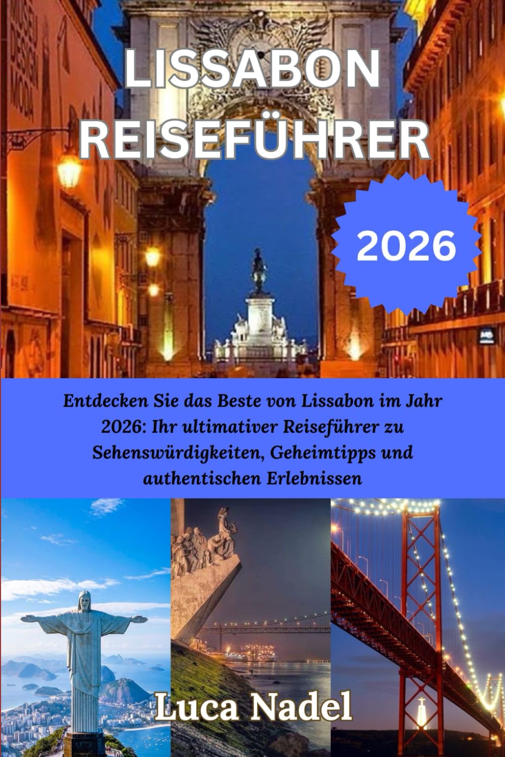 LISSABON REISEFÜHRER 2026: Entdecken Sie das Beste von Lissabon im Jahr 2026: Ihr ultimativer Reiseführer zu Sehenswürdigkeiten, Geheimtipps und authentischen Erlebnissen