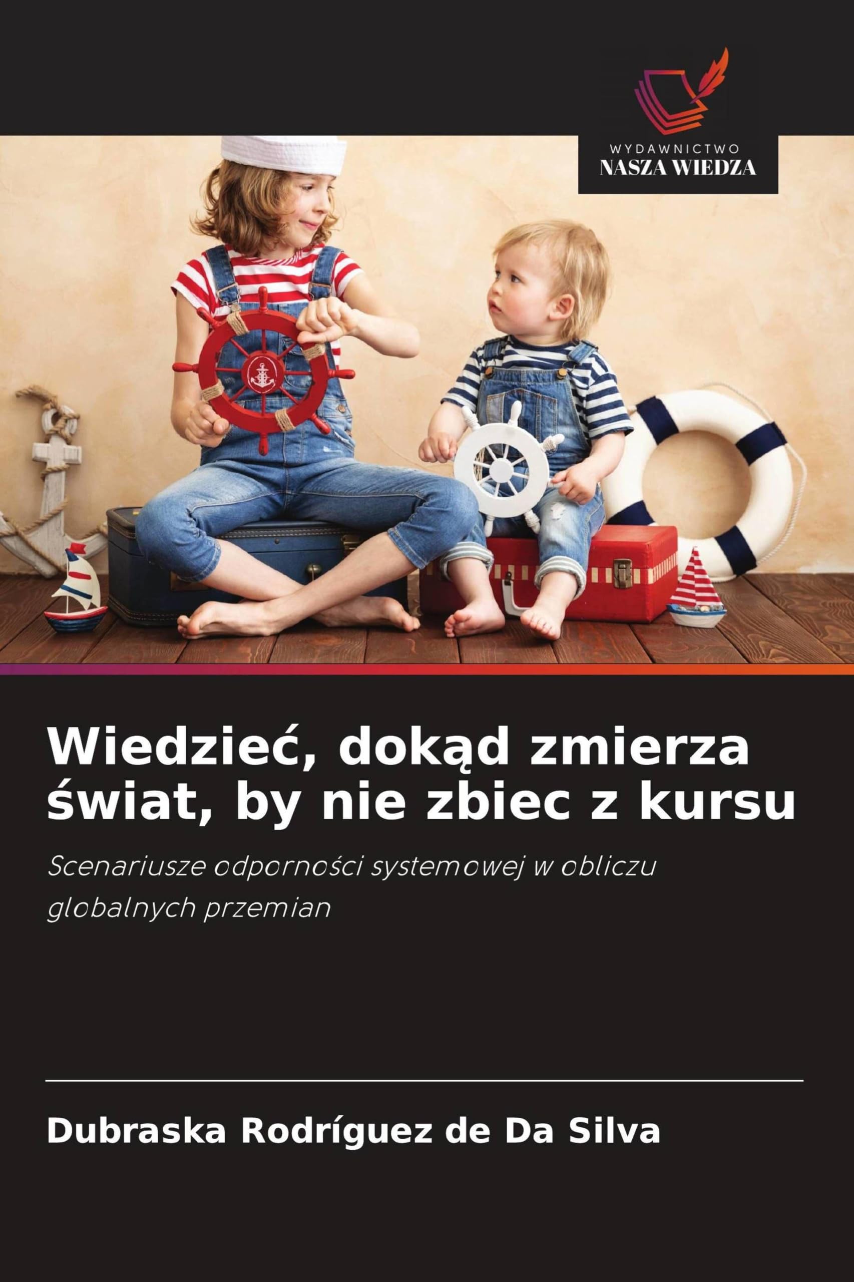 Wiedzie¿, dok¿d zmierza ¿wiat, by nie zbiec z kursu: Scenariusze odporno¿ci systemowej w obliczu globalnych przemian