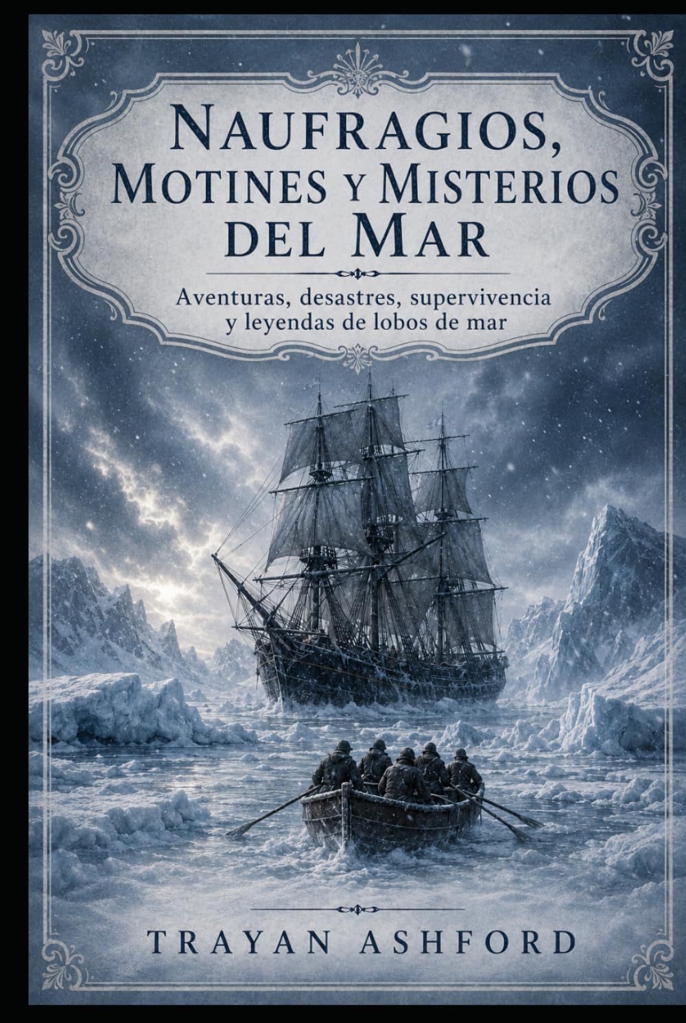 NAUFRAGIOS, MOTINES Y MISTERIOS DEL MAR: Aventuras, desastres, supervivencia y leyendas de lobos de mar (Historia oculta)