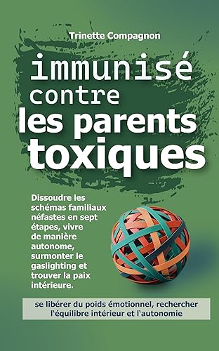 immunisé contre les parents toxiques : dissoudre les schémas familiaux nuisibles, vivre de manière autodéterminée, surmonter le gaslighting et trouver la paix intérieure (French Edition)