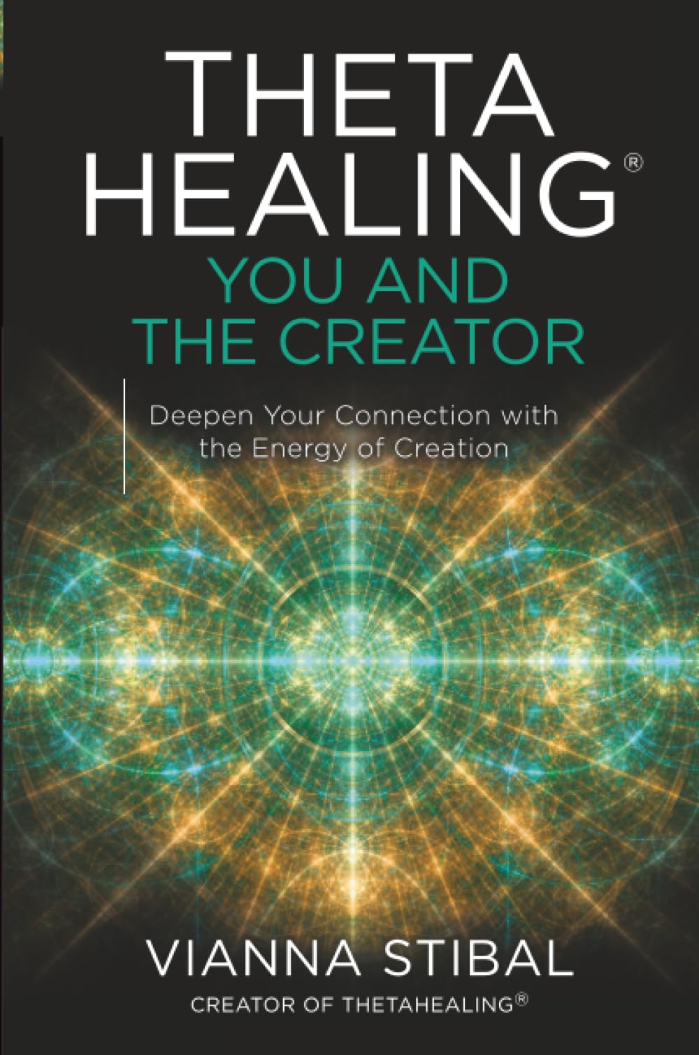 ThetaHealing®: You and the Creator: Deepen Your Connection with the Energy of Creation