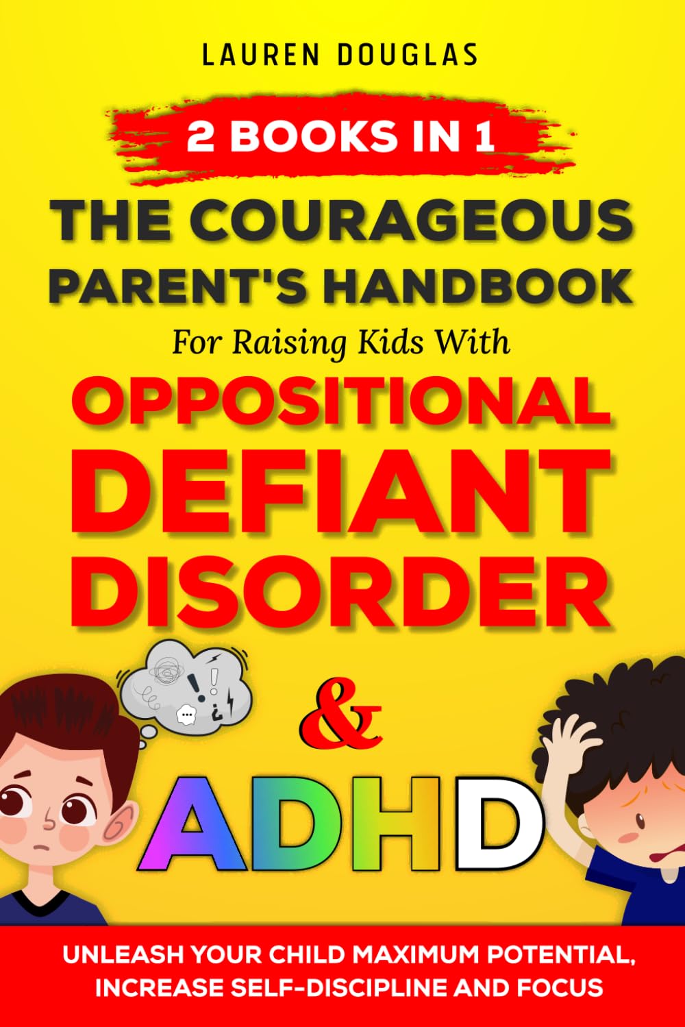 The Courageous Parent's Handbook for Raising Kids with Oppositional Defiant Disorder and ADHD: Unleash Your Child Maximum Potential , Increase Self-Discipline, Focus and Thrive - 2 Books In 1      Paperback – January 4, 2023