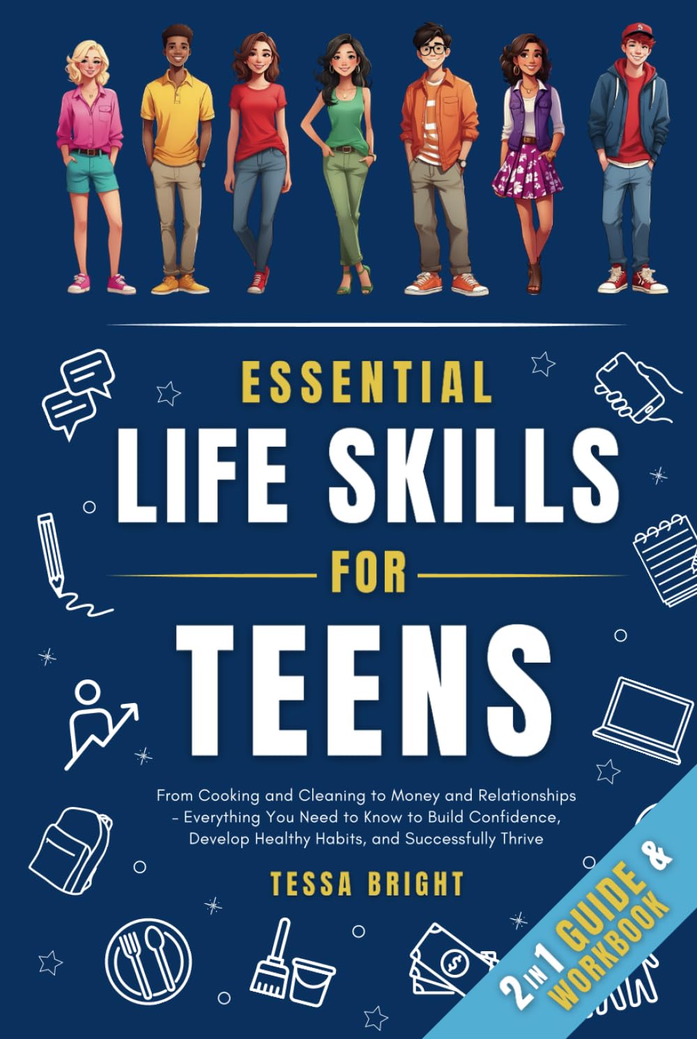 Essential Life Skills for Teens: From Cooking and Cleaning to Money and Relationships – Everything You Need to Know to Build Confidence, Develop Healthy Habits, and Successfully Thrive