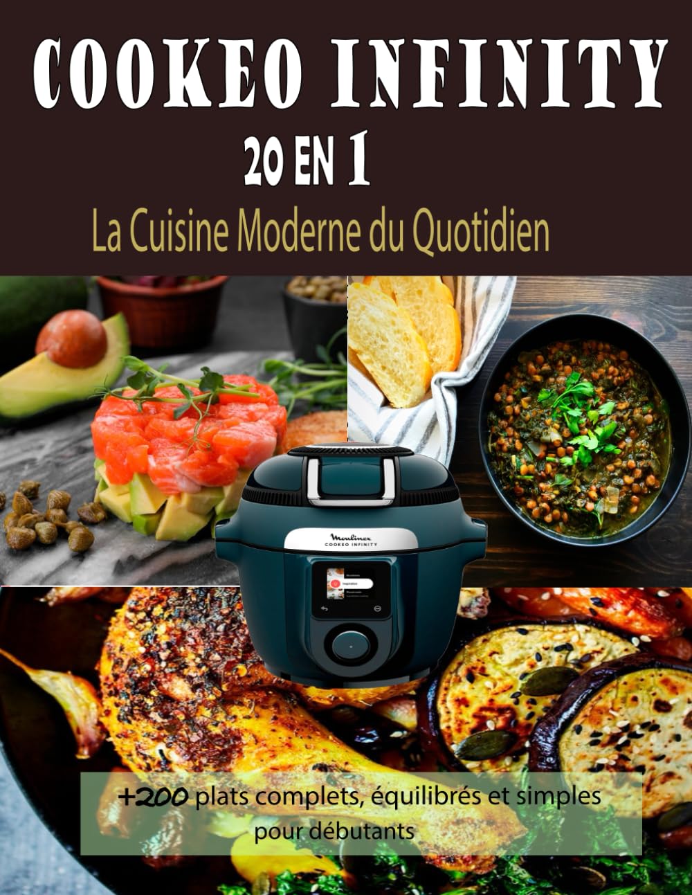 COOKEO INFINITY 20 EN 1 La Cuisine Moderne du Quotidien: +200 plats complets, équilibrés et simples pour débutants