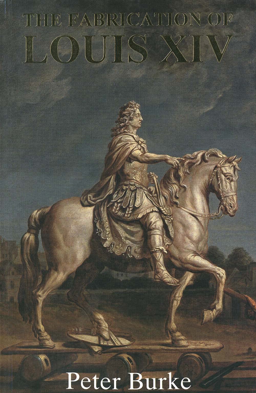 The Fabrication of Louis XIV,Peter Burke