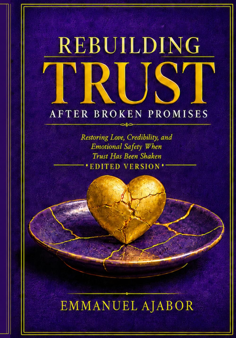 REBUILDING TRUST AFTER BROKEN PROMISES 2nd Edition: Restoring Love, Credibility, and Emotional Safety When Trust Has Been Shaken