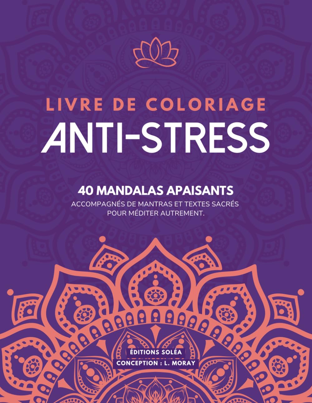 Livre de coloriage anti-stress pour adultes: 40 mandalas apaisants, accompagnés de mantras et textes sacrés pour méditer autrement. Un cahier de ... calme et sérénité grâce à l'art-thérapie.