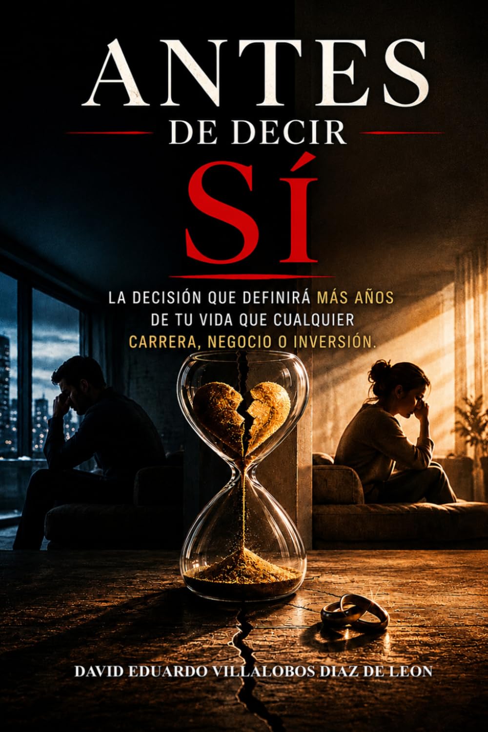 Antes de Decir Sí: La decisión que definirá más años de tu vida que cualquier carrera, negocio o inversión