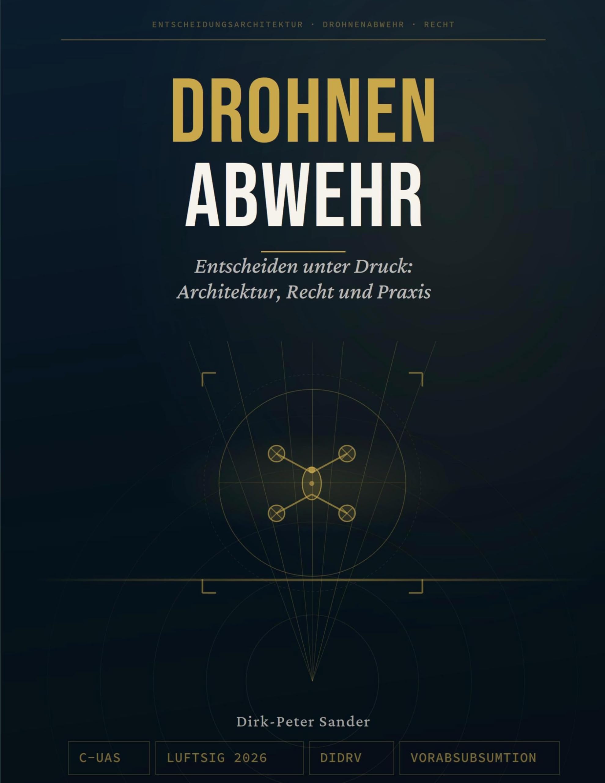 Drohnenabwehr: Entscheiden unter Druck: Architektur, Recht und Praxis der Drohnenabwehr in Deutschland: 1