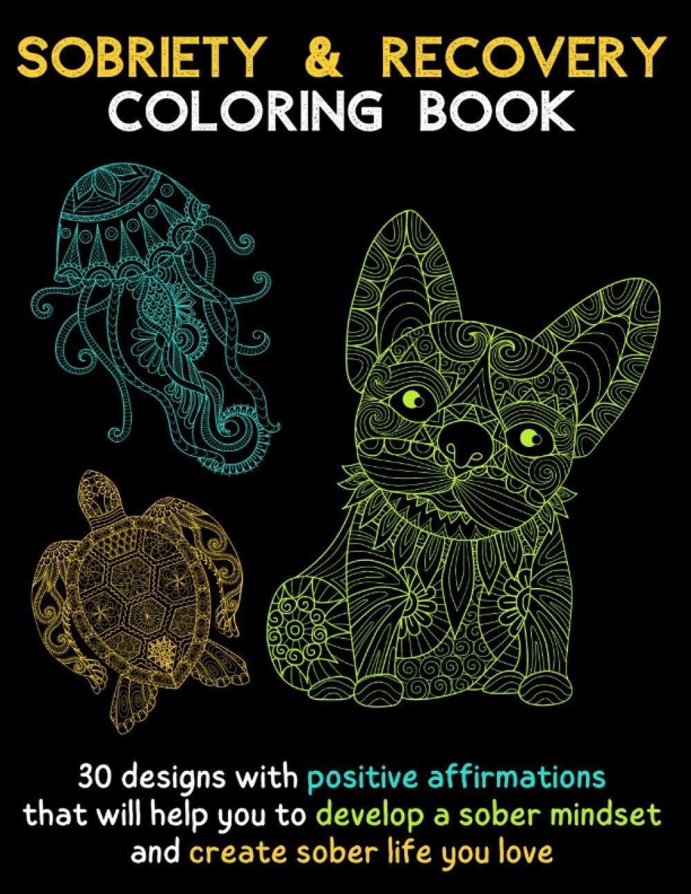 Sobriety & Recovery Coloring Book: 30 Designs with Positive Affirmations - Drug and Alcohol Addiction Recovery - Create Sober Life You Love