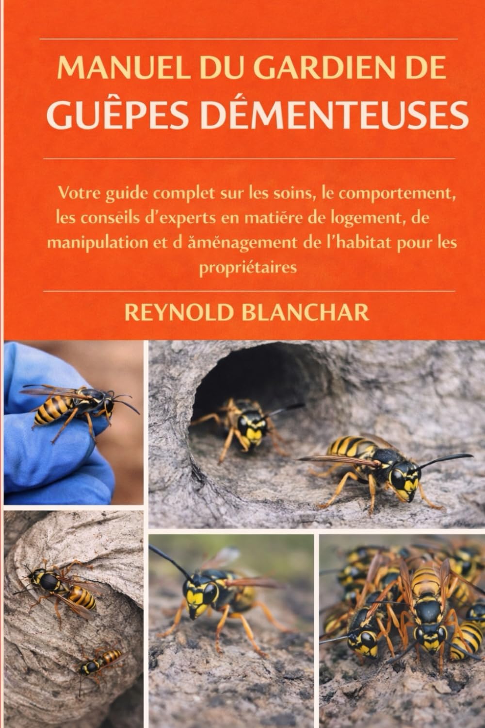 MANUEL DU GARDIEN DE GUÊPES DÉMENTEUSES: Votre guide complet sur les soins, le comportement, les conseils d'experts en matière de logement, de ... de l'habitat pour les propriétaires